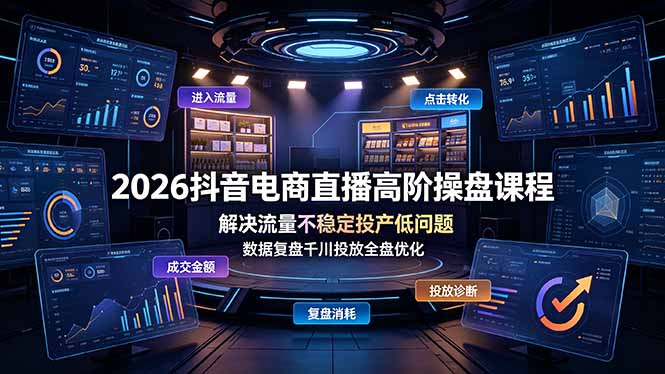 2026抖音电商直播高阶操盘课程，解决流量不稳定投产低问题，数据复盘千川投放全盘优化万象阁-VIP网课-网赚项目-创业项目-精品资源-技能教程万象阁