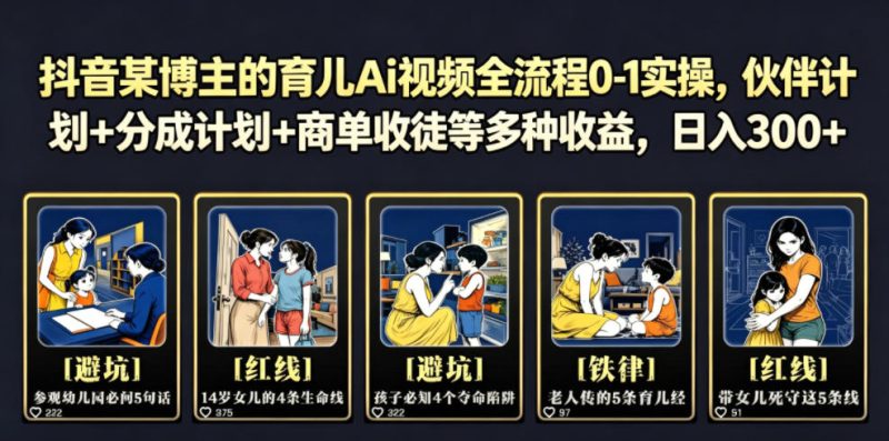 抖音某博主的育儿Ai视频全流程0-1实操，伙伴计划+分成计划+商单收徒等多种收益，日入300+万象阁-VIP网课-网赚项目-创业项目-精品资源-技能教程万象阁