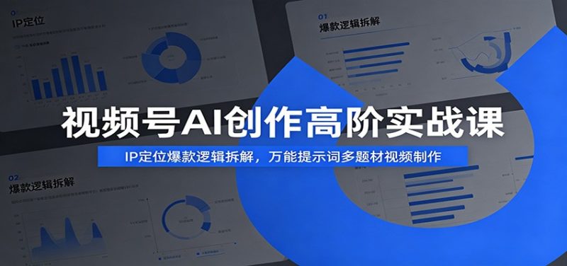 视频号AI创作高阶实战课:IP定位爆款逻辑拆解,万能提示词多题材视频制作万象阁-VIP网课-网赚项目-创业项目-精品资源-技能教程万象阁