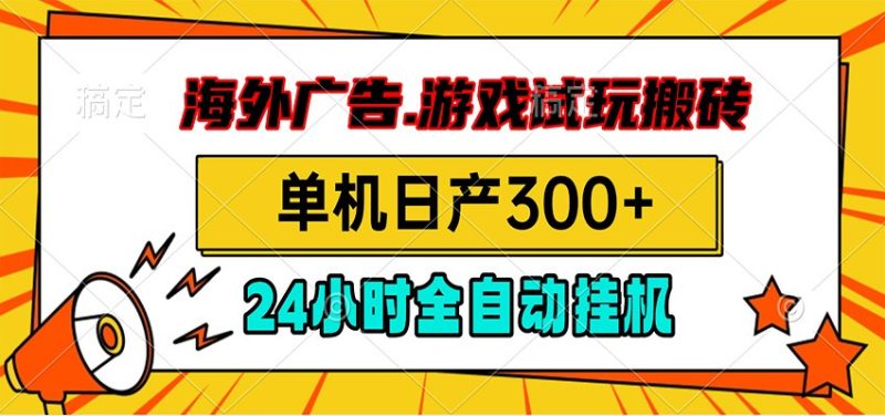 海外广告视频挂机，小游戏试玩搬砖，单机日产300+，脚本24小时全自动挂机万象阁-VIP网课-网赚项目-创业项目-精品资源-技能教程万象阁